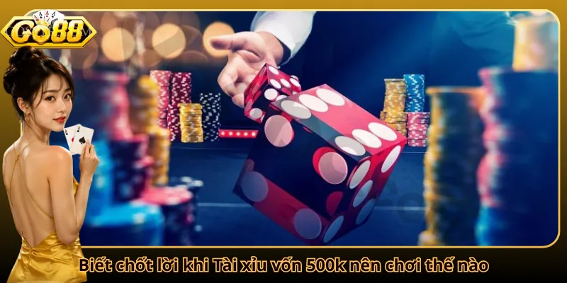 Biết chốt lời khi Tài xỉu vốn 500k nên chơi thế nào