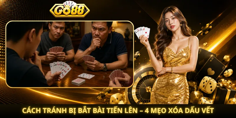 Cách Tránh Bị Bắt Bài Tiến Lên – 4 Mẹo Xóa Dấu Vết