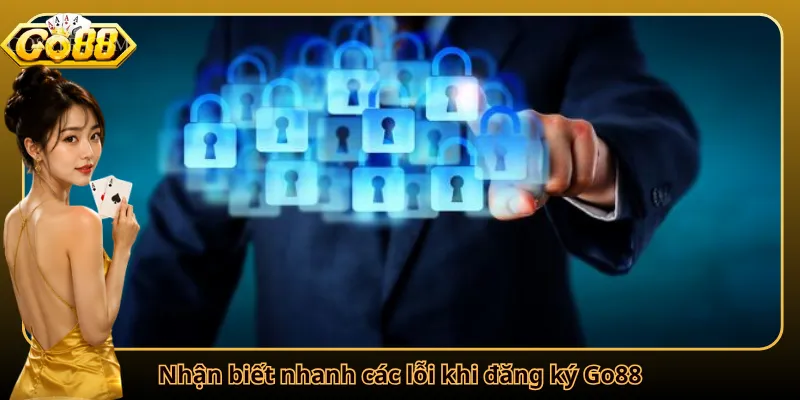 Nhận biết nhanh các lỗi khi đăng ký Go88